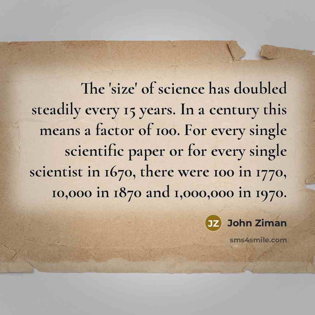 “The 'size' of science has doubled steadily every 15 years.…” quote by John Ziman