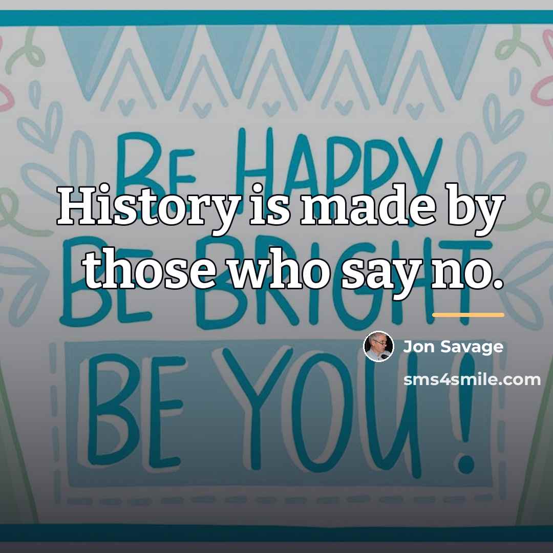“History is made by those who say no.…” quote by Jon Savage