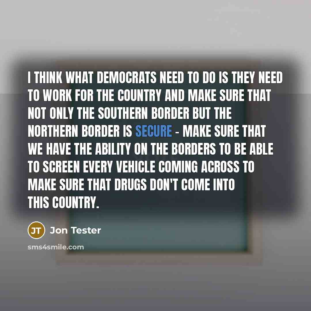“I think what Democrats need to do is they need…” quote by Jon Tester