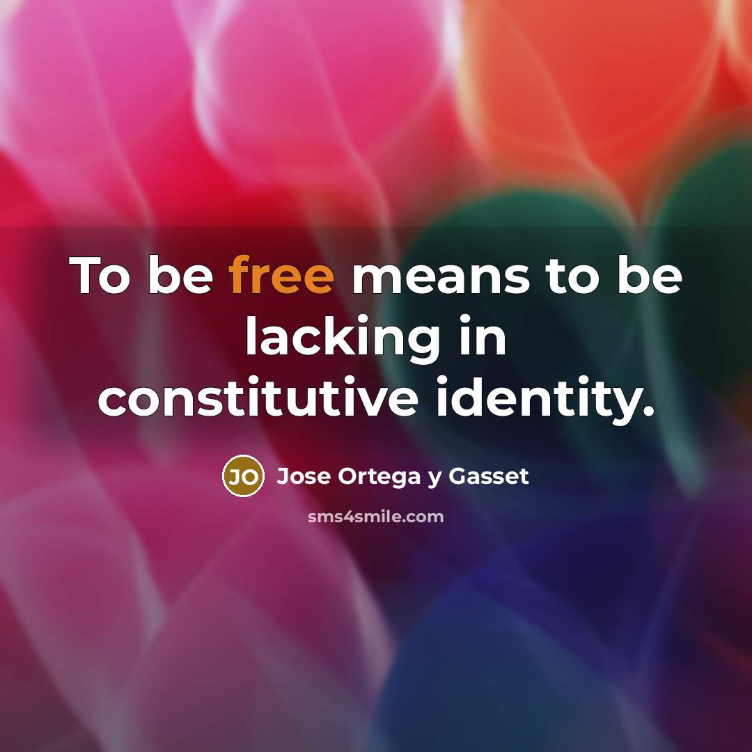 “To be free means to be lacking in constitutive identity.…” quote by Jose Ortega y Gasset