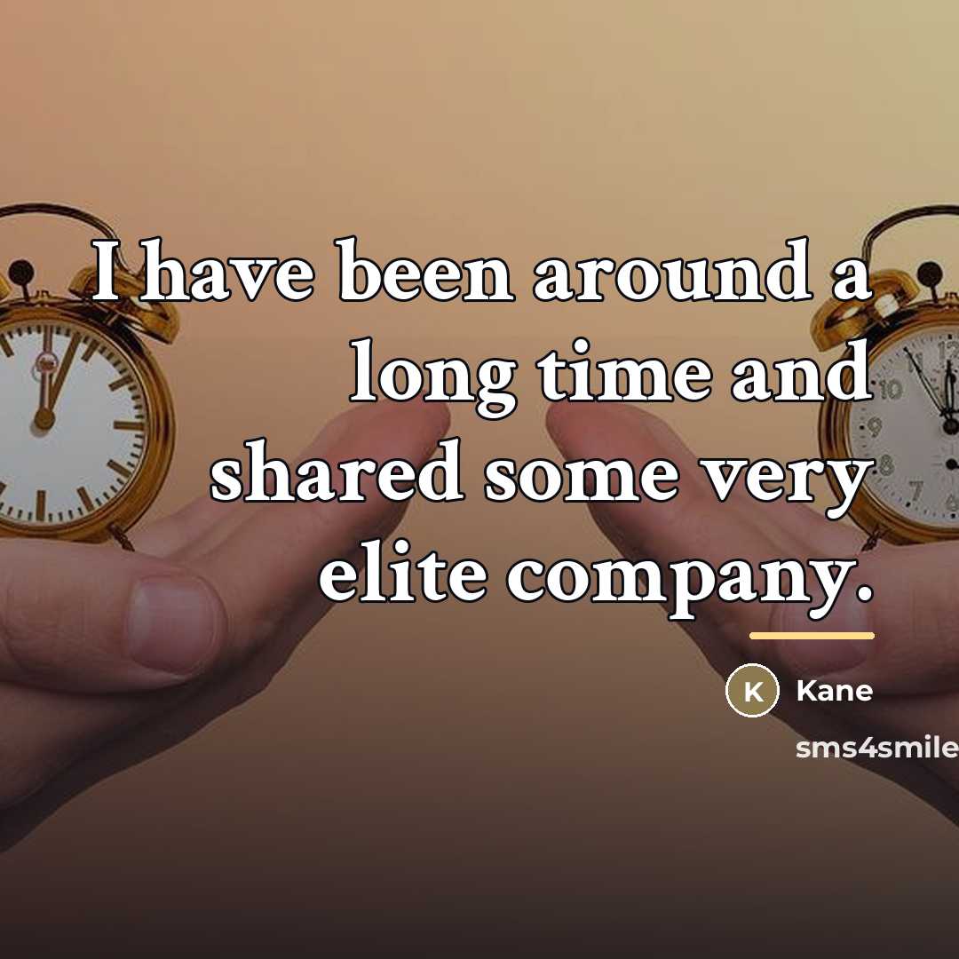 “I have been around a long time and shared some…” quote by Kane