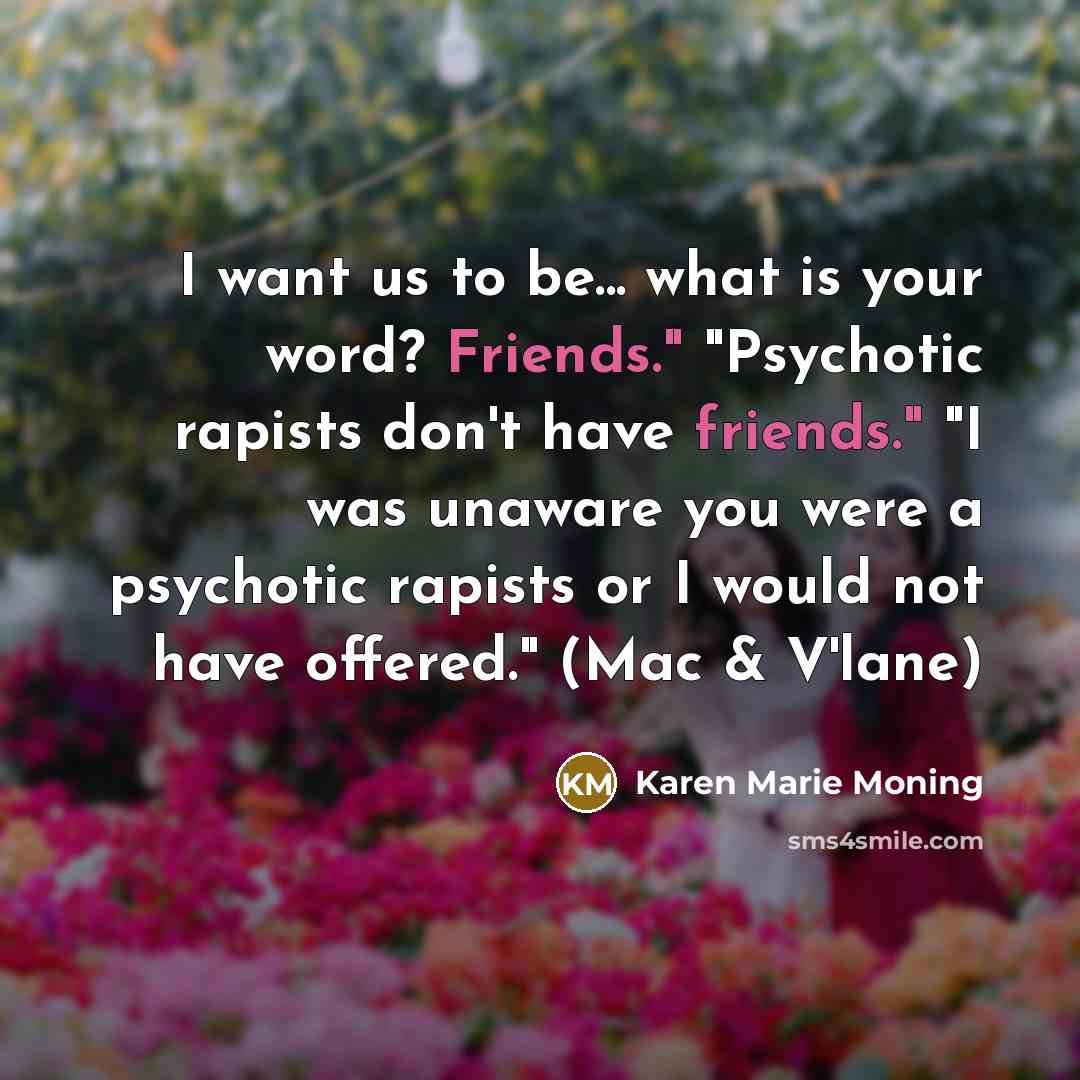 “I want us to be... what is your word? Friends."…” quote by Karen Marie Moning