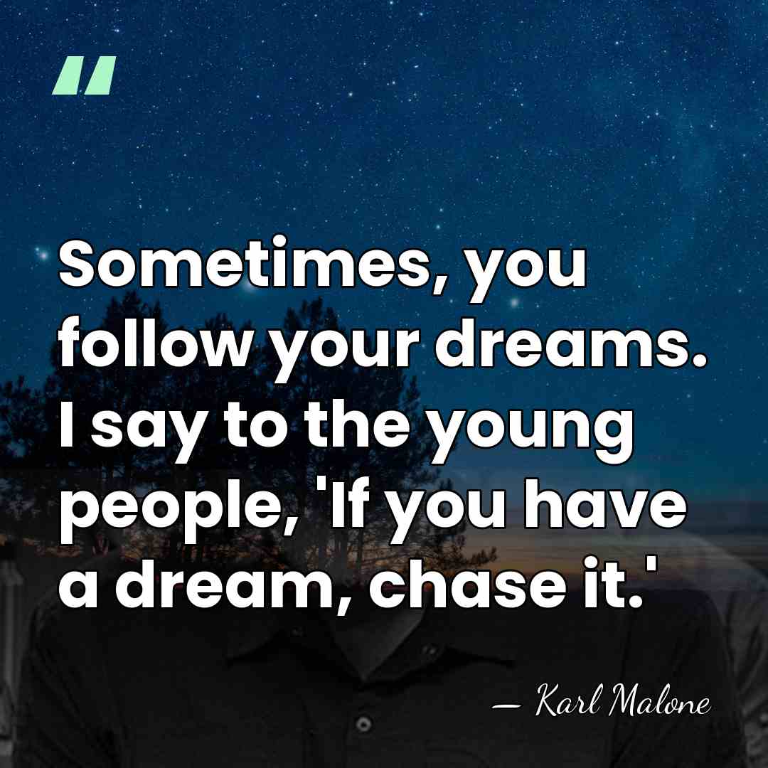 Sometimes, you follow your dreams. I say to the young people, 'If&hellip; - Karl Malone