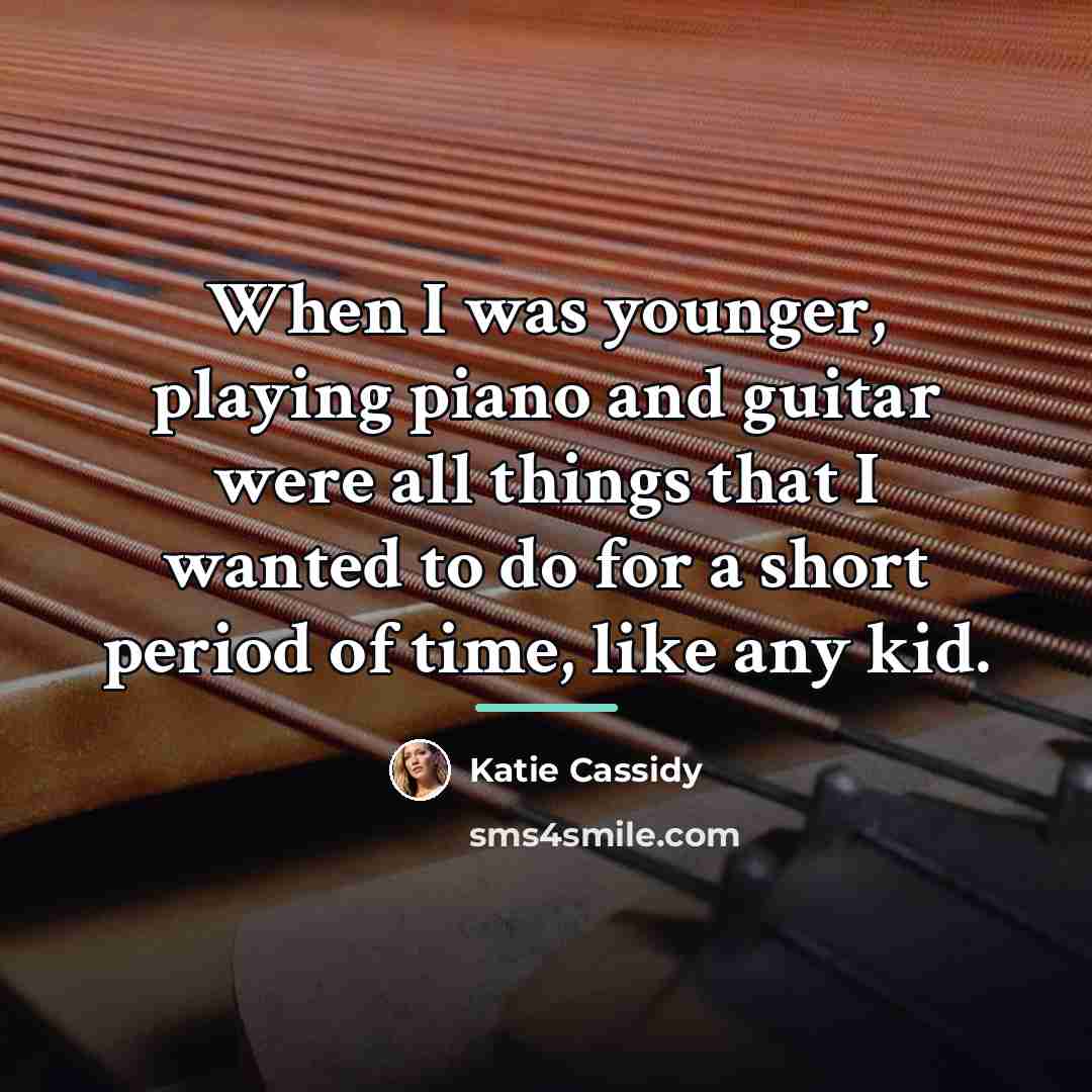 “When I was younger, playing piano and guitar were all…” quote by Katie Cassidy