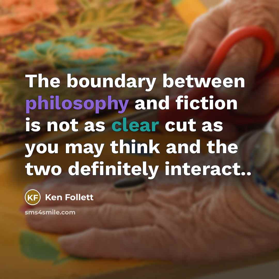 “The boundary between philosophy and fiction is not as clear…” quote by Ken Follett