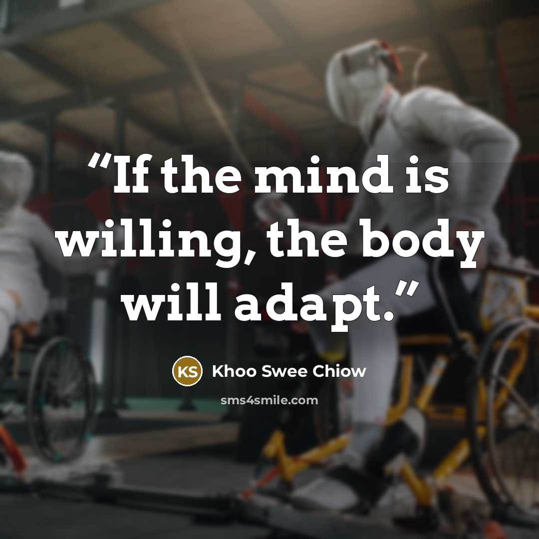 “If the mind is willing, the body will adapt.” quote by Khoo Swee Chiow