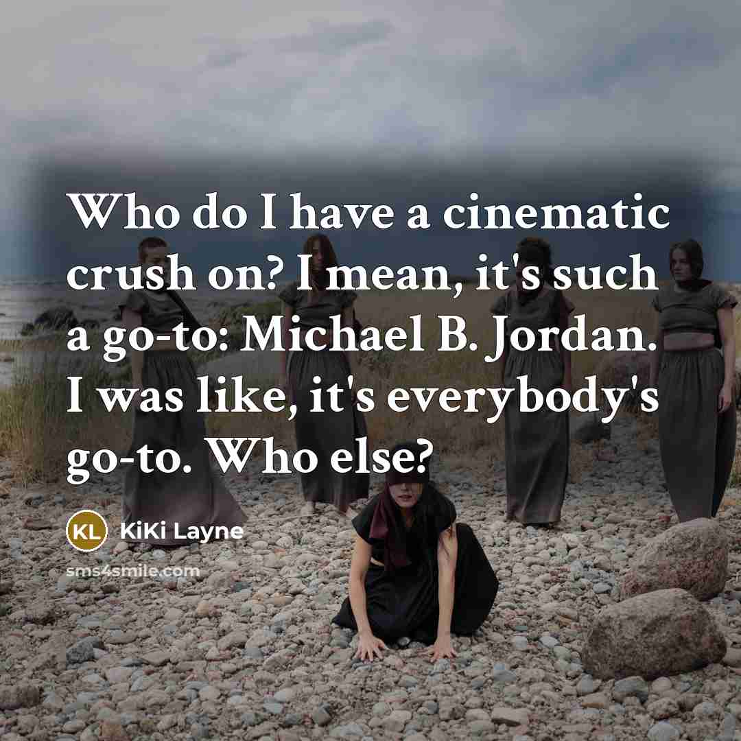 “Who do I have a cinematic crush on? I mean, it's such a go-to: Michael B. Jordan. I was like, it's everybody's go-to. Who else?” quote by KiKi Layne
