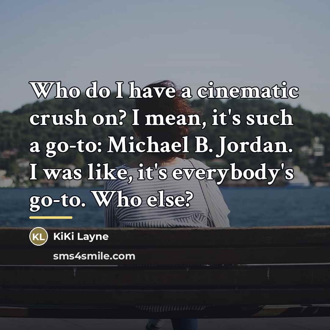 “Who do I have a cinematic crush on? I mean,…” quote by KiKi Layne