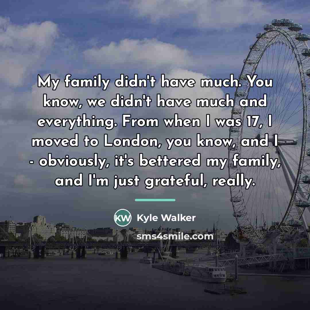 “My family didn't have much. You know, we didn't have…” quote by Kyle Walker