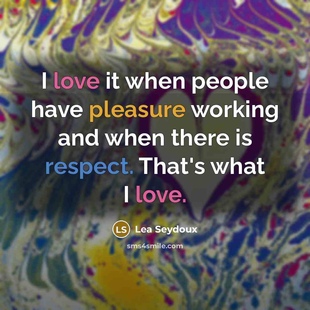 “I love it when people have pleasure working and when…” quote by Lea Seydoux