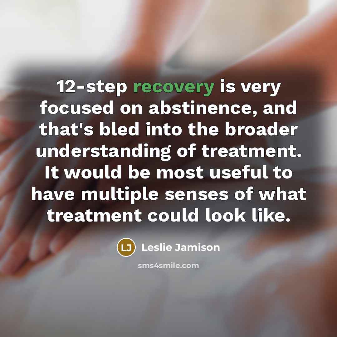 “12-step recovery is very focused on abstinence, and that's bled…” quote by Leslie Jamison