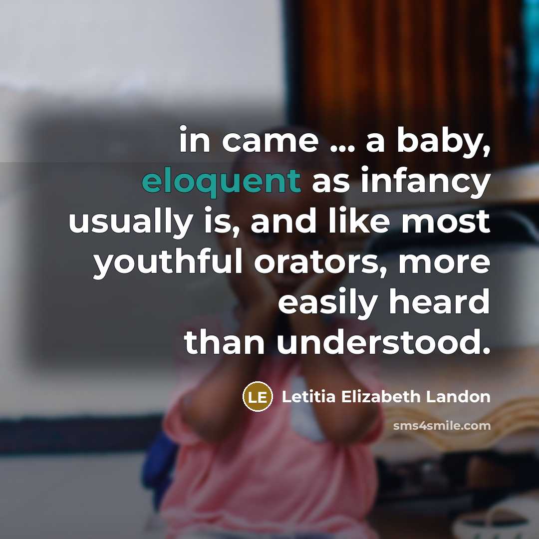“in came ... a baby, eloquent as infancy usually is,…” quote by Letitia Elizabeth Landon