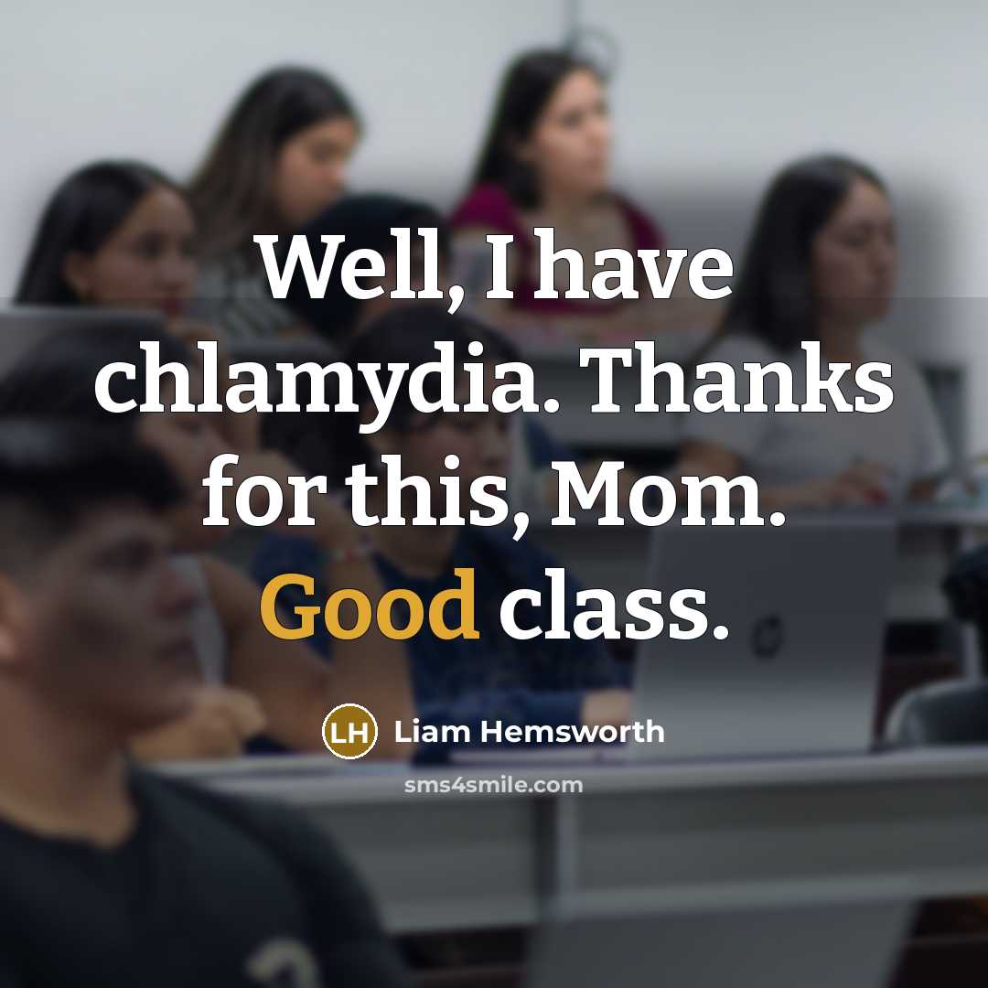 “Well, I have chlamydia. Thanks for this, Mom. Good class.…” quote by Liam Hemsworth