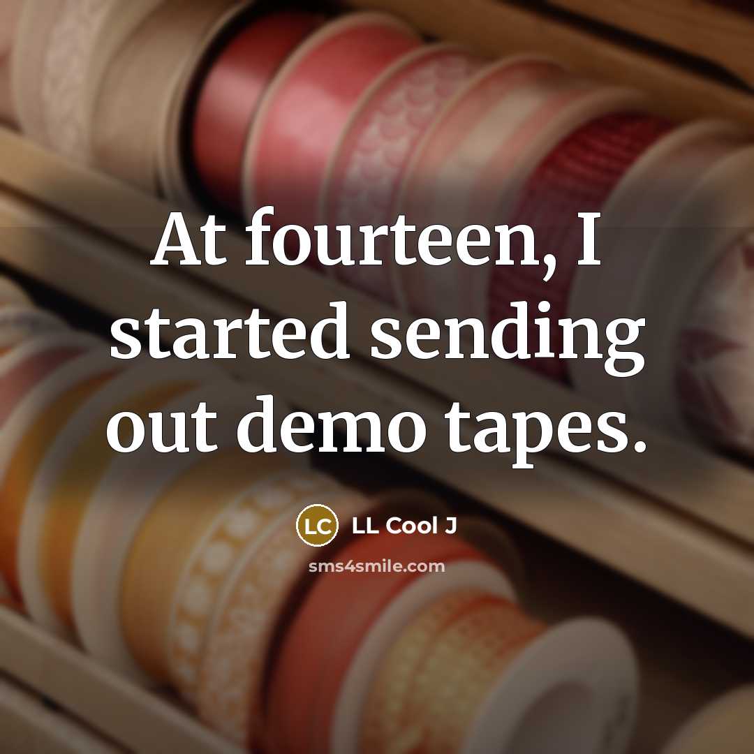 “At fourteen, I started sending out demo tapes.…” quote by LL Cool J