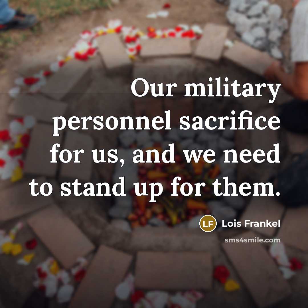 “Our military personnel sacrifice for us, and we need to…” quote by Lois Frankel