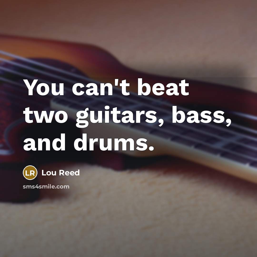 “You can't beat two guitars, bass, and drums.…” quote by Lou Reed