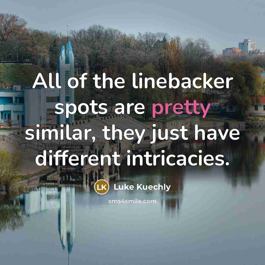“All of the linebacker spots are pretty similar, they just…” quote by Luke Kuechly
