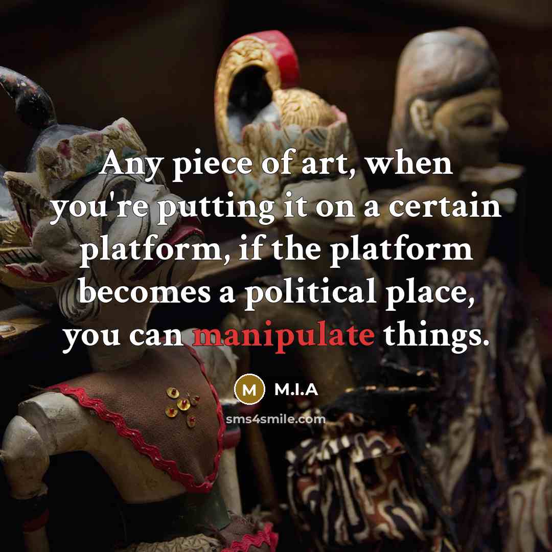 “Any piece of art, when you're putting it on a…” quote by M.I.A