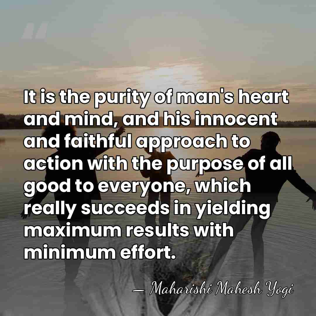 It is the purity of man's heart and mind, and his innocent&hellip; - Maharishi Mahesh Yogi