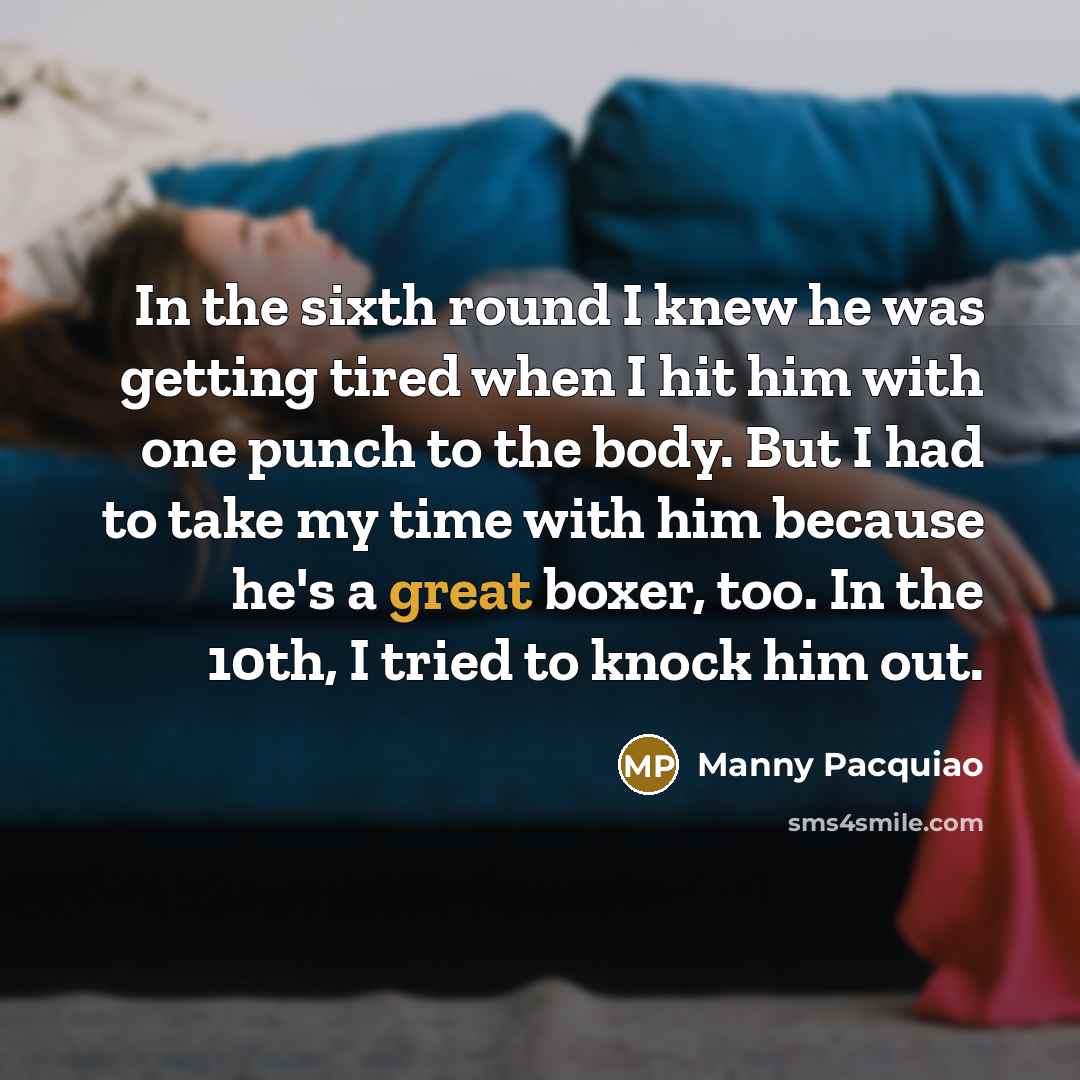 “In the sixth round I knew he was getting tired…” quote by Manny Pacquiao