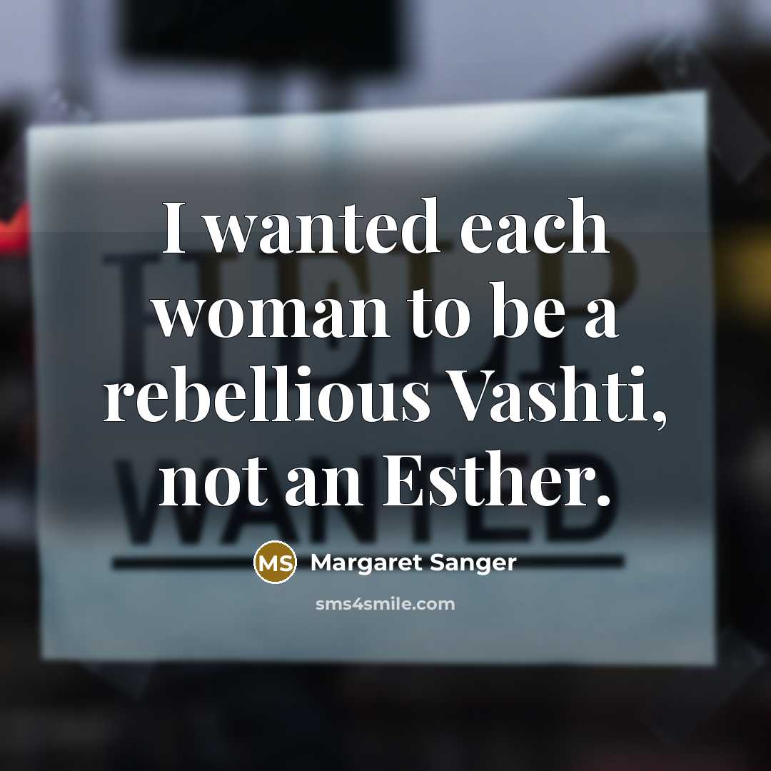 “I wanted each woman to be a rebellious Vashti, not…” quote by Margaret Sanger