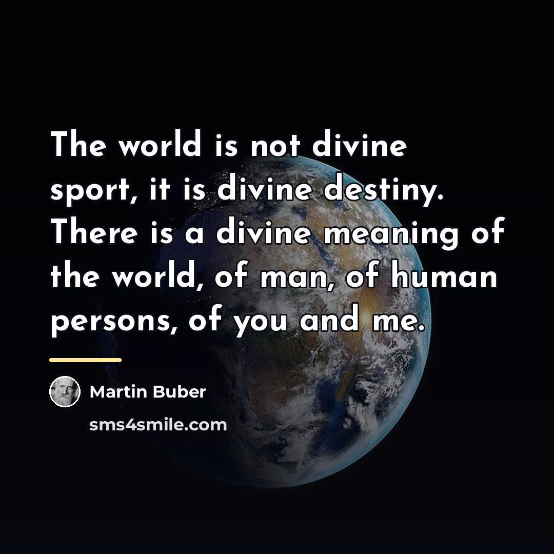 “The world is not divine sport, it is divine destiny.…” quote by Martin Buber
