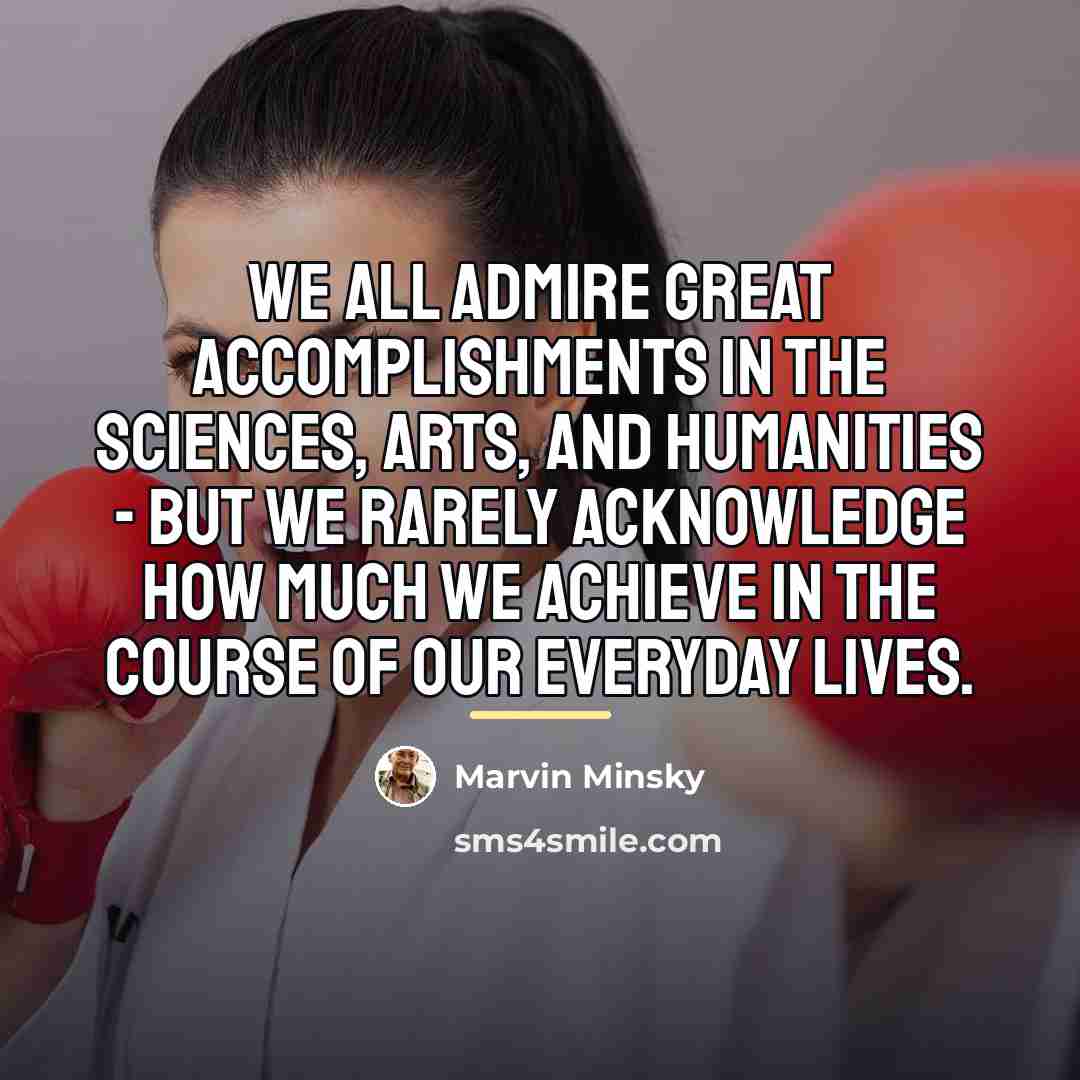 “We all admire great accomplishments in the sciences, arts, and…” quote by Marvin Minsky