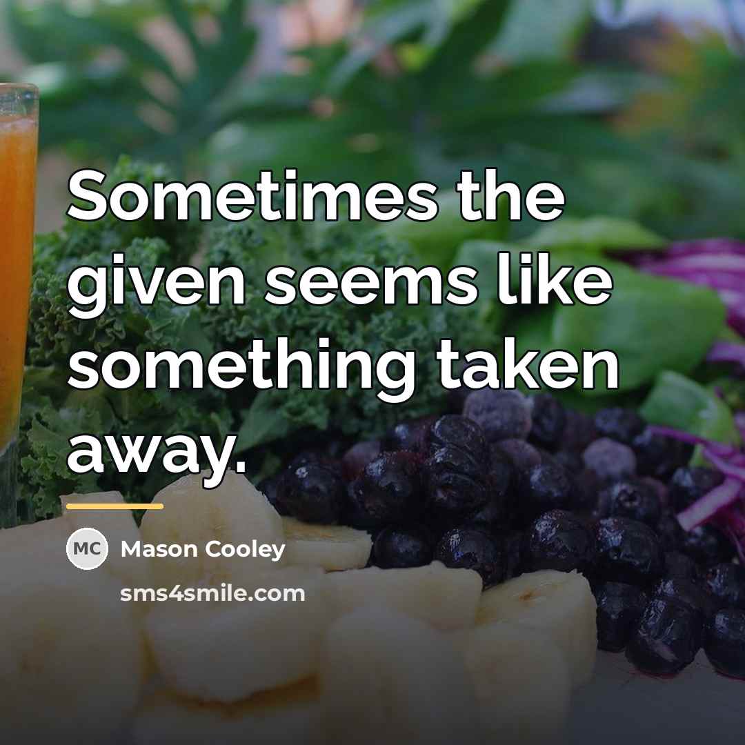 “Sometimes the given seems like something taken away.…” quote by Mason Cooley