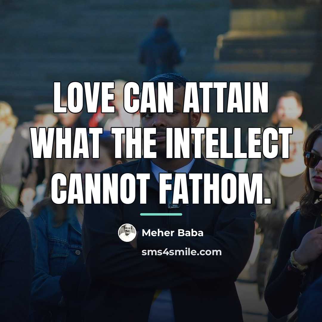 “Love can attain what the intellect cannot fathom.…” quote by Meher Baba