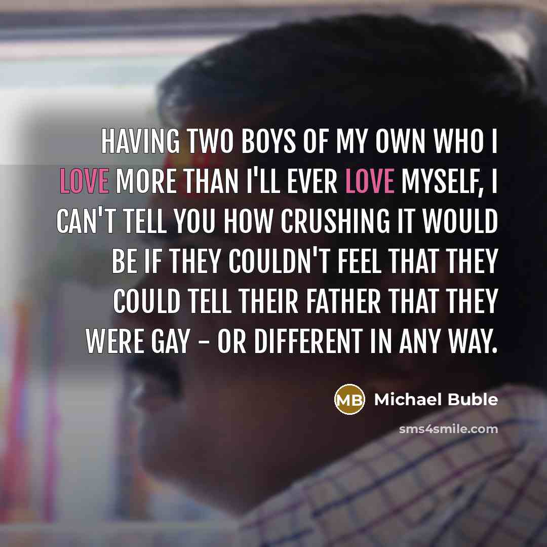 “Having two boys of my own who I love more…” quote by Michael Buble