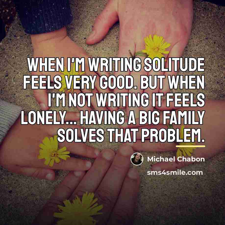 “When I'm writing solitude feels very good. But when I'm…” quote by Michael Chabon