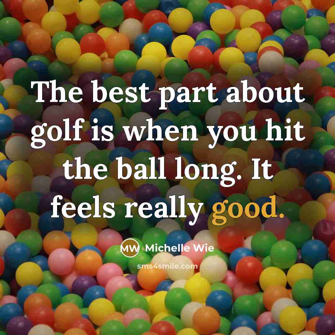 “The best part about golf is when you hit the…” quote by Michelle Wie
