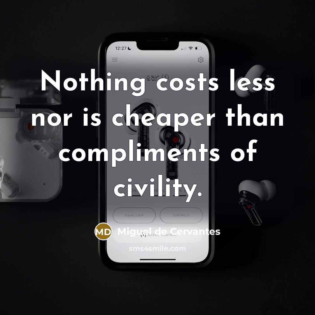 “Nothing costs less nor is cheaper than compliments of civility.…” quote by Miguel de Cervantes