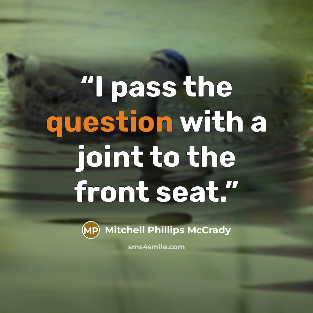 “I pass the question with a joint to the front seat.” quote by Mitchell Phillips McCrady