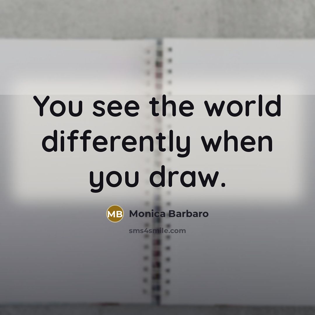“You see the world differently when you draw.…” quote by Monica Barbaro