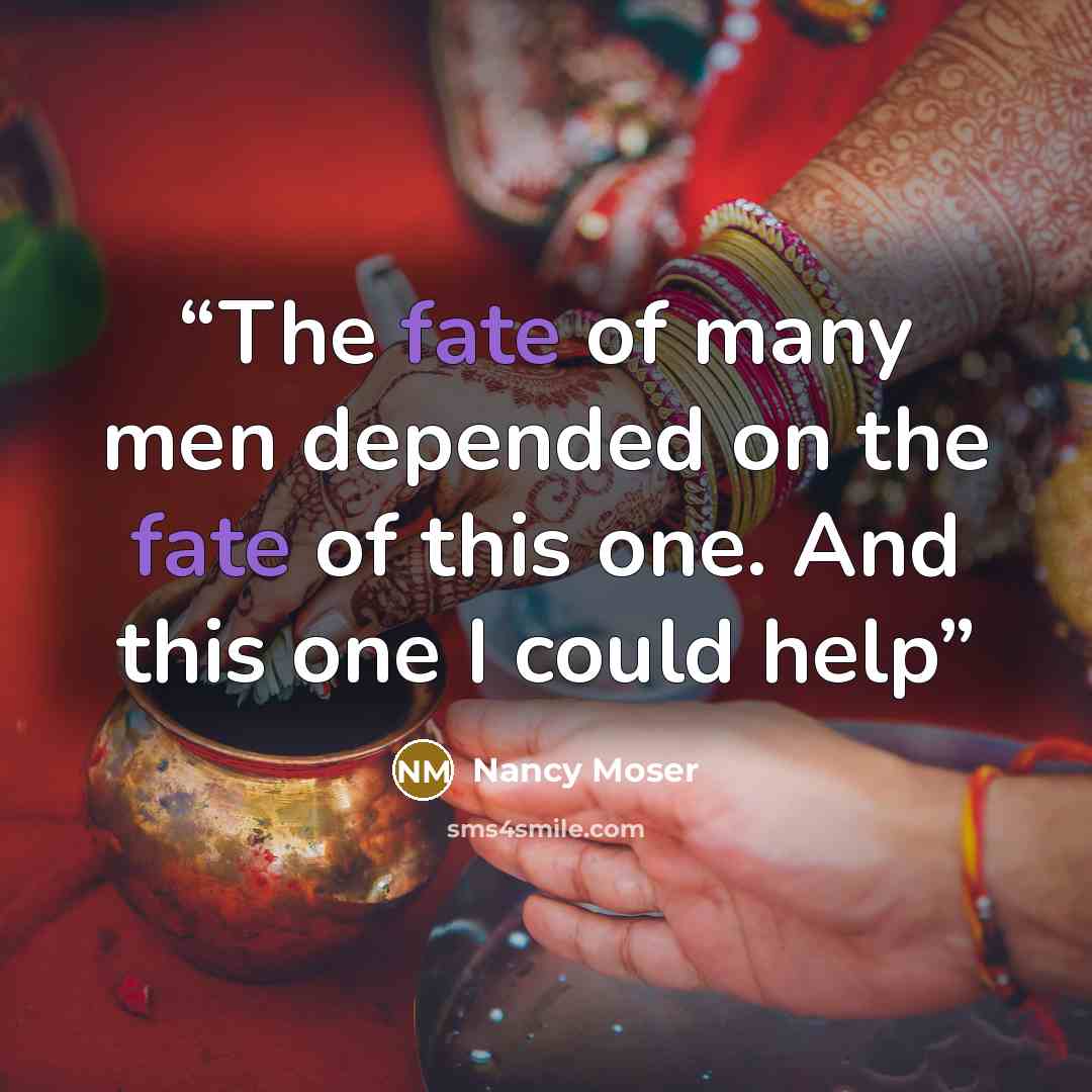 “The fate of many men depended on the fate of this one. And this one I could help” quote by Nancy Moser