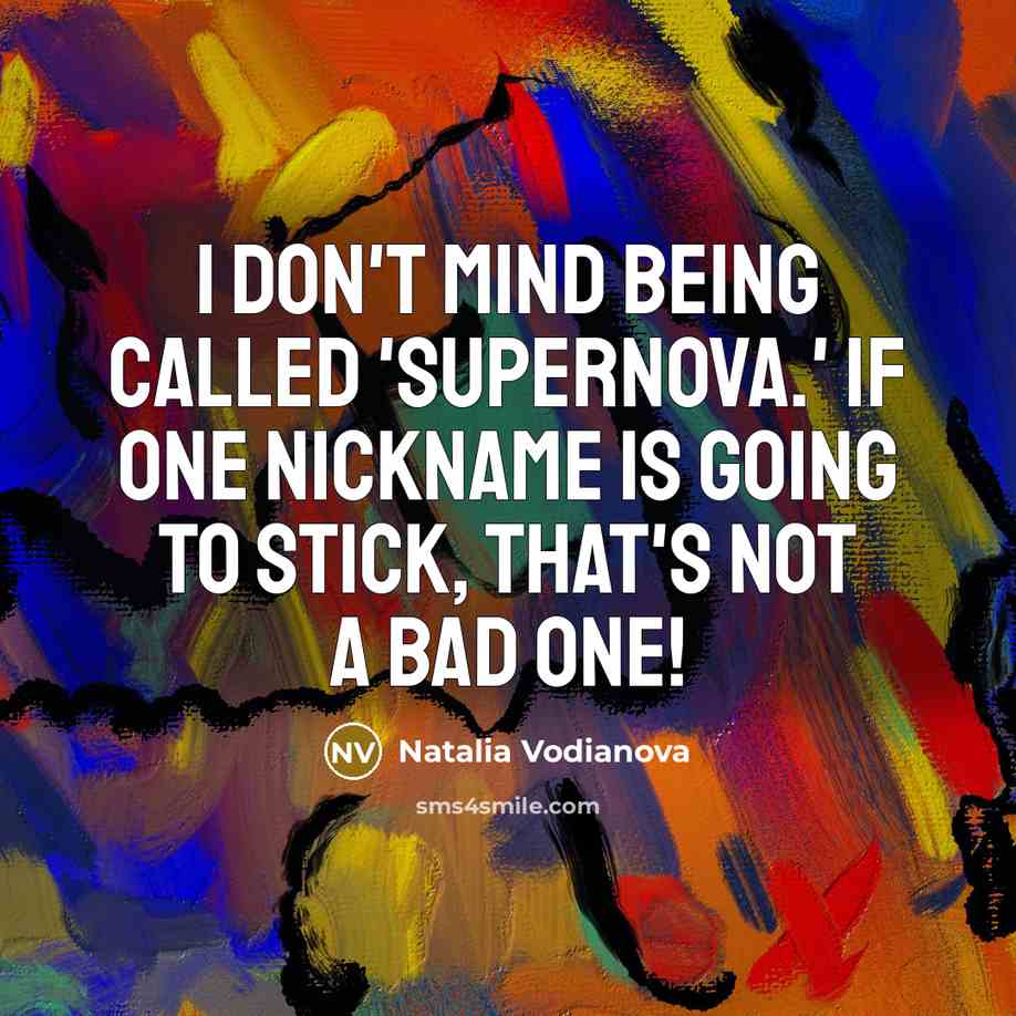 “I don't mind being called 'Supernova.' If one nickname is…” quote by Natalia Vodianova