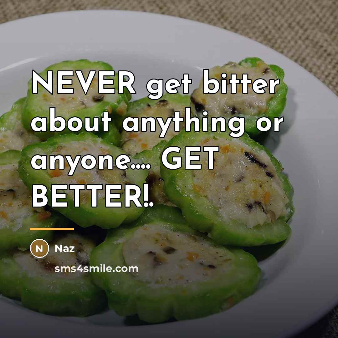 “NEVER get bitter about anything or anyone.... GET BETTER!.…” quote by Naz