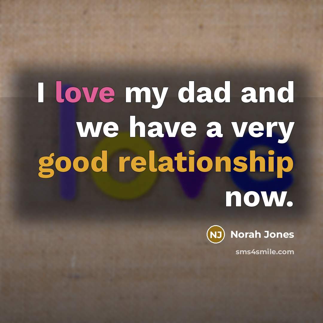 “I love my dad and we have a very good…” quote by Norah Jones