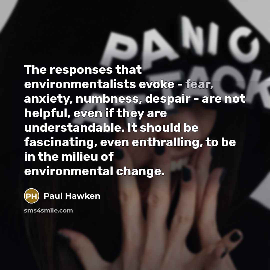 “The responses that environmentalists evoke - fear, anxiety, numbness, despair…” quote by Paul Hawken