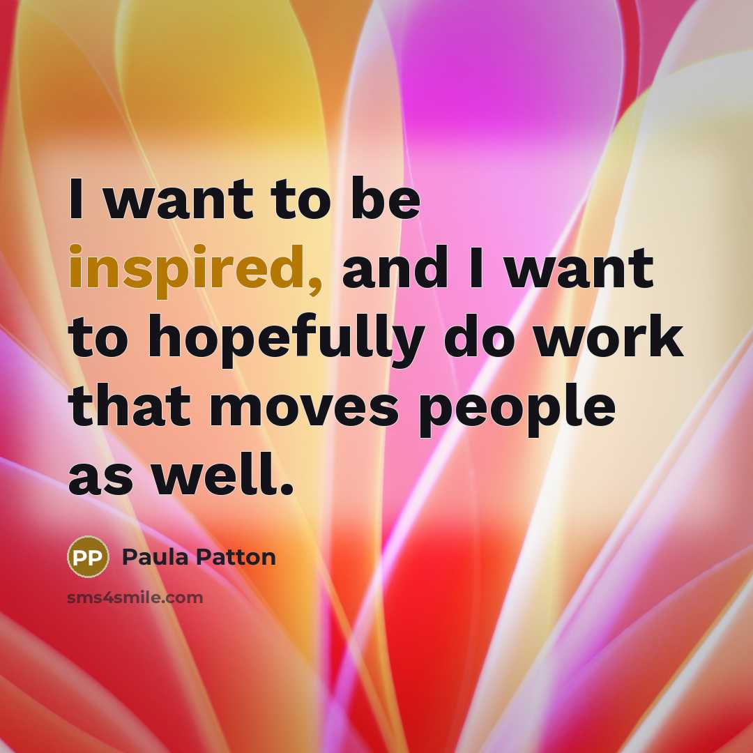 “I want to be inspired, and I want to hopefully…” quote by Paula Patton