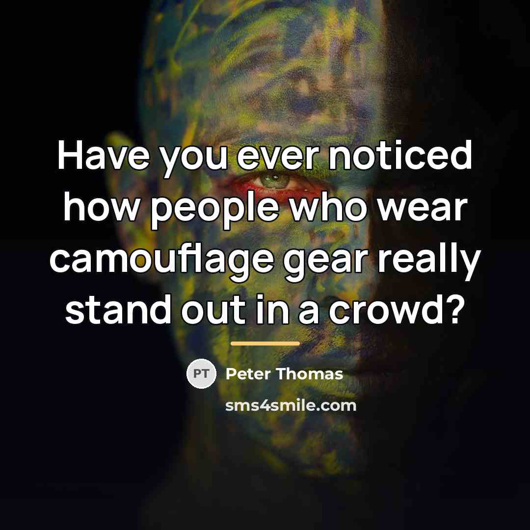 “Have you ever noticed how people who wear camouflage gear…” quote by Peter Thomas