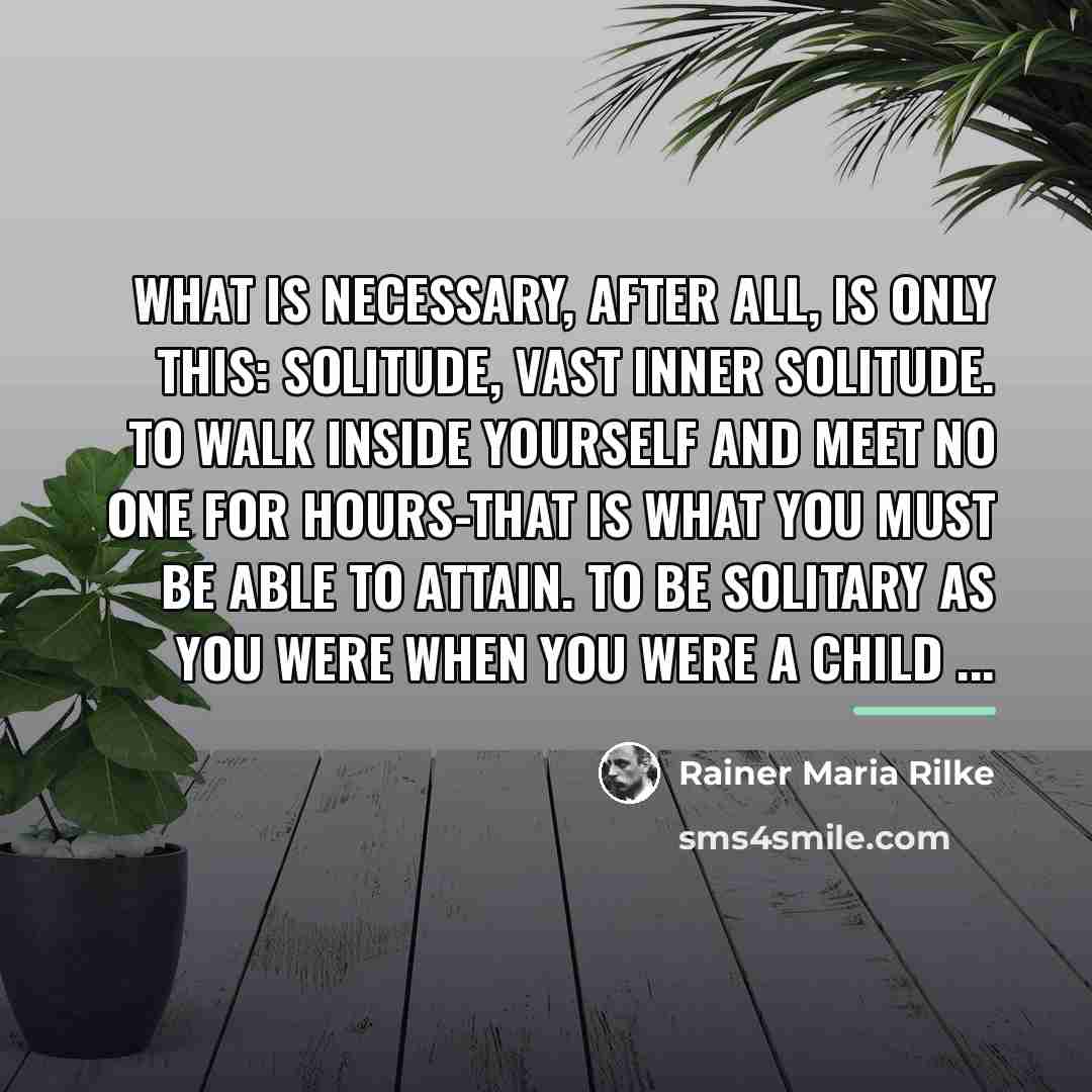 “What is necessary, after all, is only this: solitude, vast…” quote by Rainer Maria Rilke