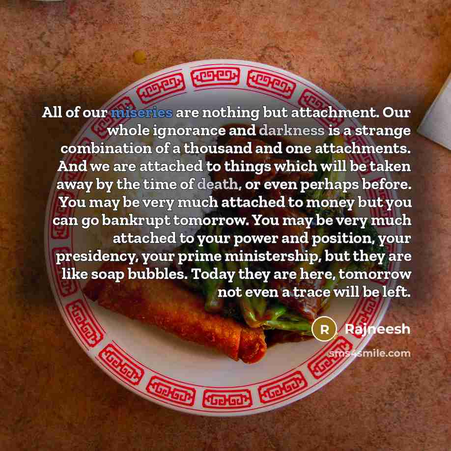 “All of our miseries are nothing but attachment. Our whole…” quote by Rajneesh