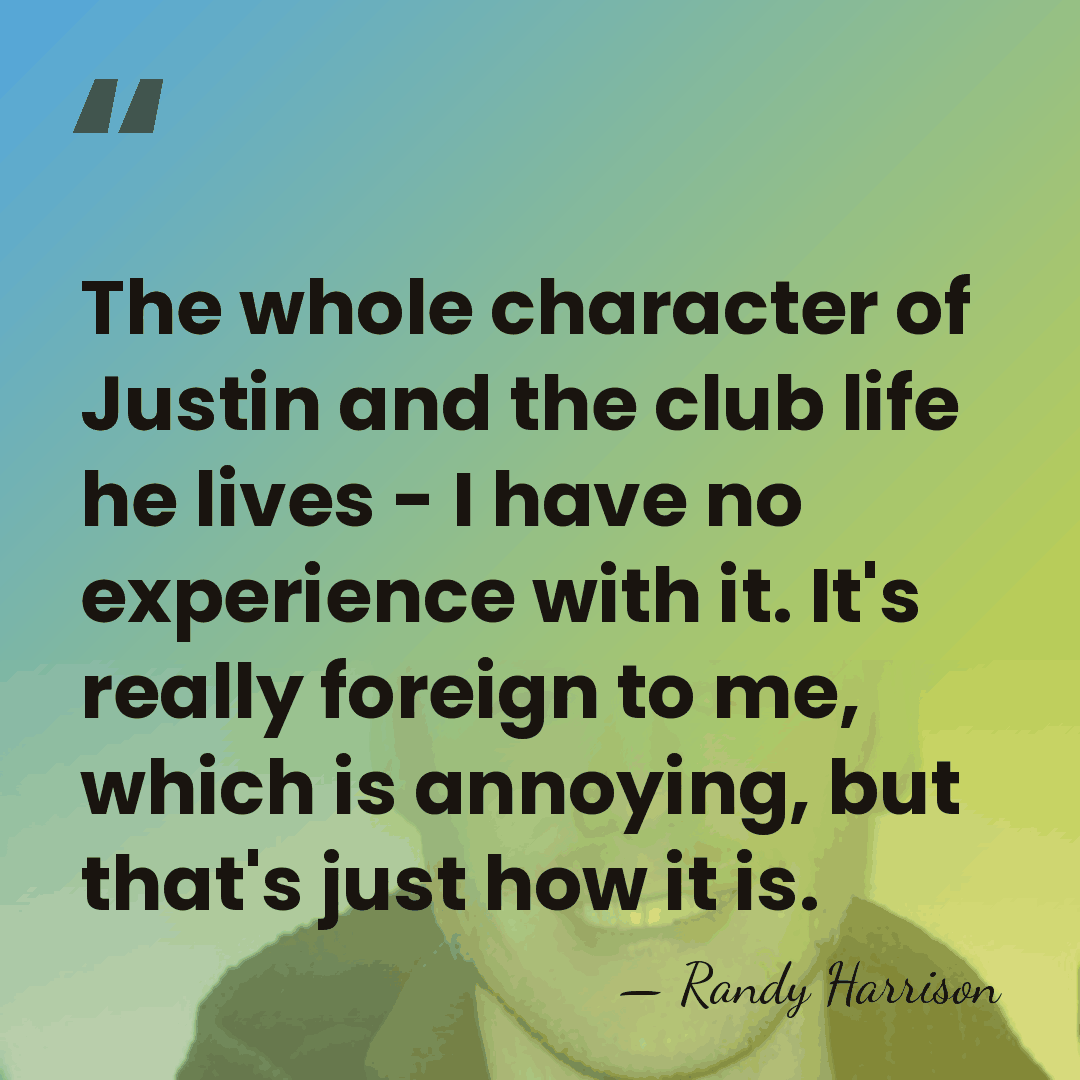 The whole character of Justin and the club life he lives -&hellip; - Randy Harrison