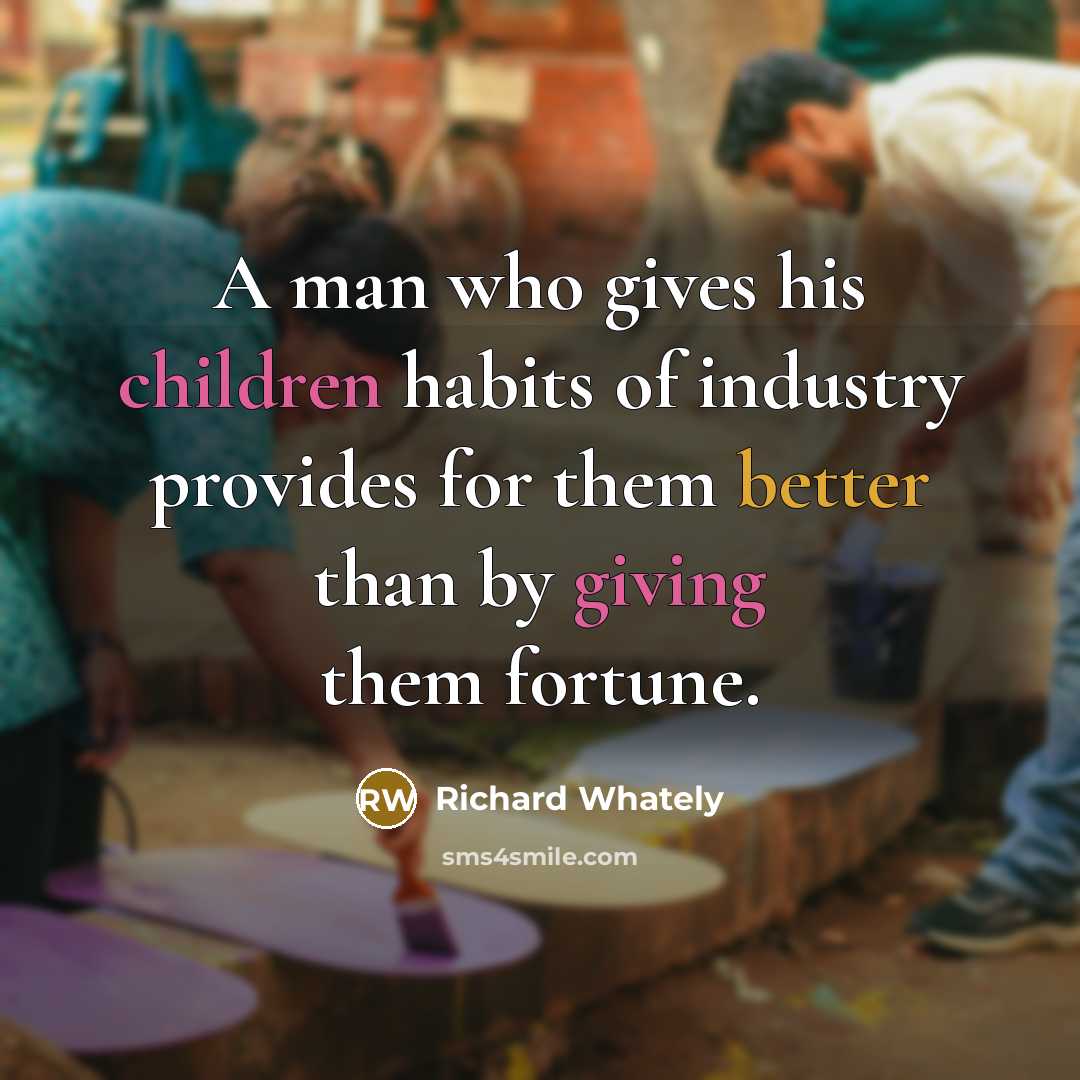 “A man who gives his children habits of industry provides…” quote by Richard Whately