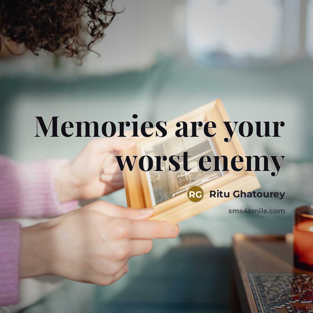 “Memories are your worst enemy…” quote by Ritu Ghatourey