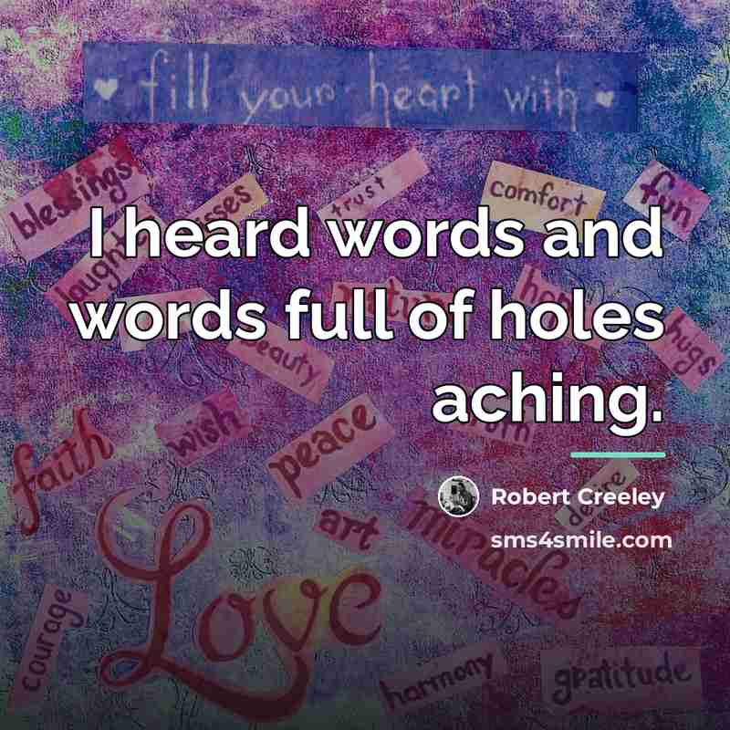 “I heard words and words full of holes aching.…” quote by Robert Creeley