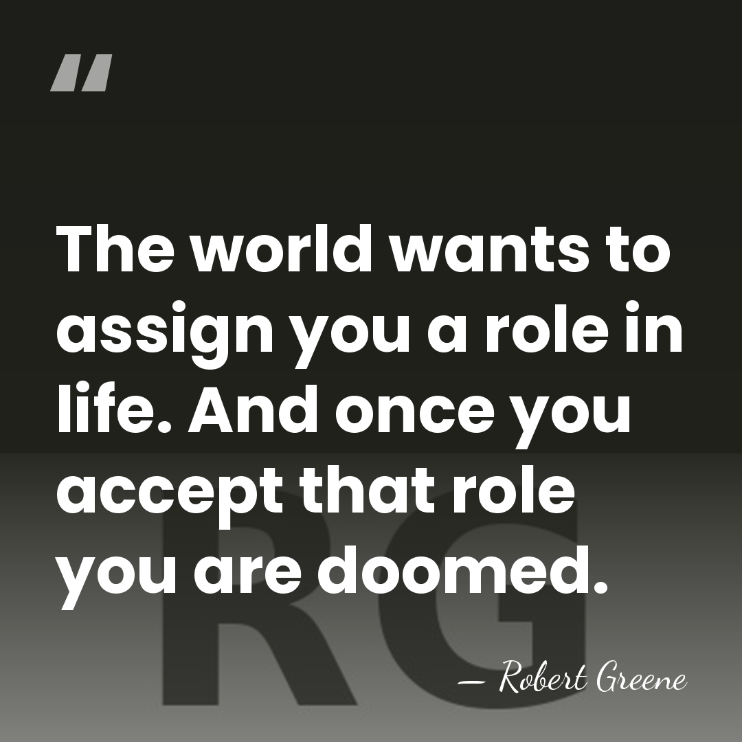 The world wants to assign you a role in life. And once&hellip; - Robert Greene