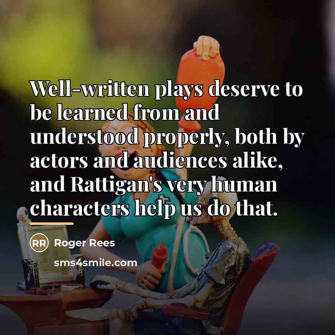 “Well-written plays deserve to be learned from and understood properly,…” quote by Roger Rees